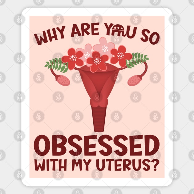 Why Are You So Obsessed With My Uterus? Sticker by Slightly Unhinged